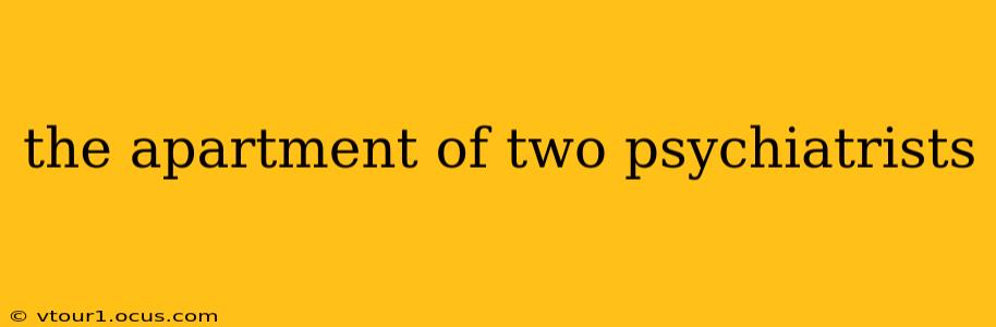 the apartment of two psychiatrists