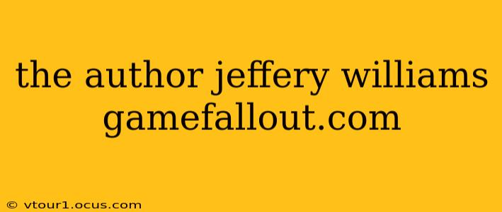 the author jeffery williams gamefallout.com