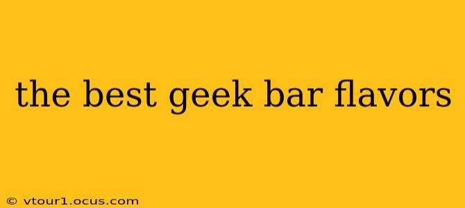 the best geek bar flavors