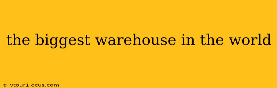 the biggest warehouse in the world