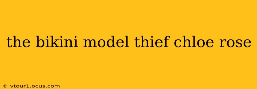 the bikini model thief chloe rose