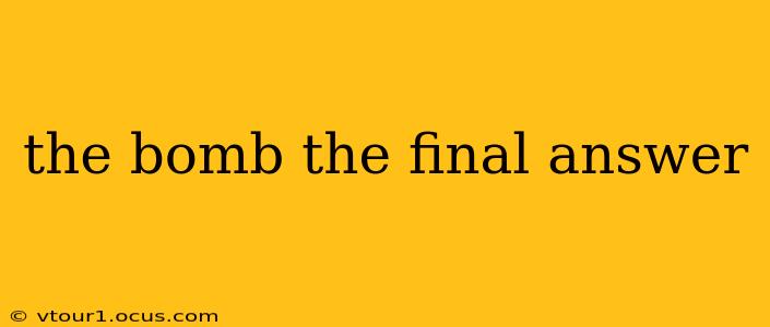 the bomb the final answer the bomb the final answer