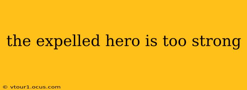 the expelled hero is too strong
