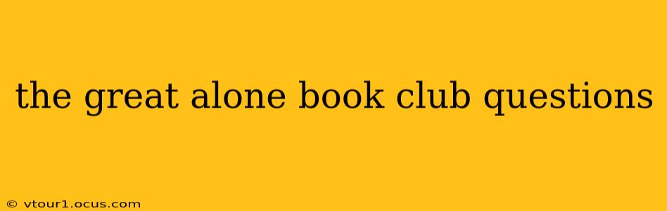 the great alone book club questions