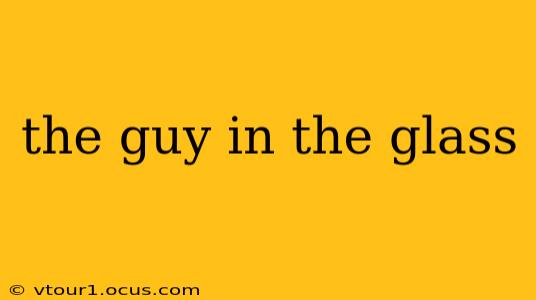 the guy in the glass