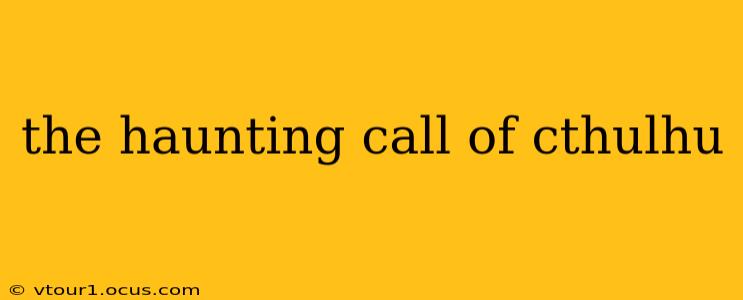 the haunting call of cthulhu
