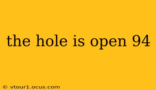 the hole is open 94