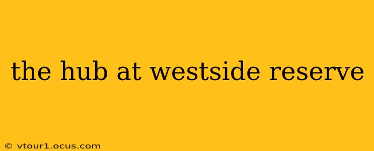 the hub at westside reserve