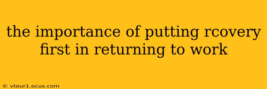 the importance of putting rcovery first in returning to work