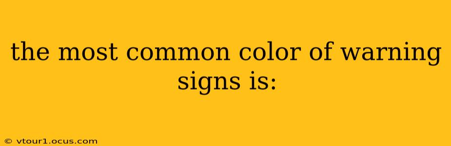 the most common color of warning signs is: