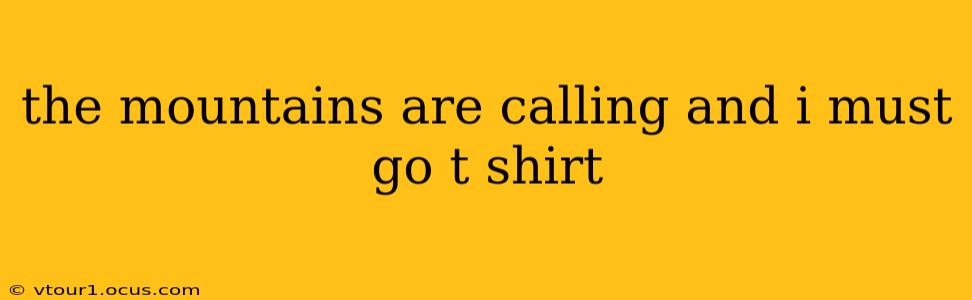 the mountains are calling and i must go t shirt