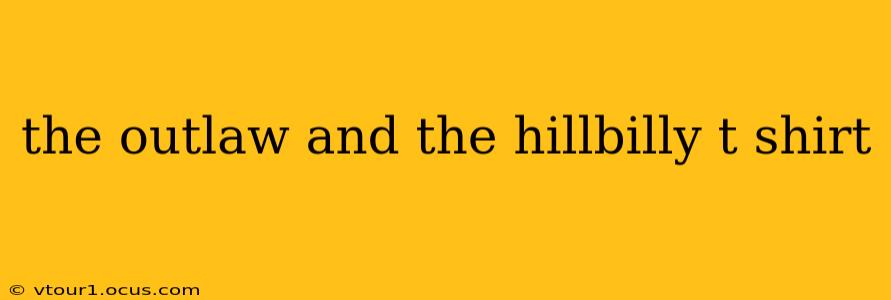 the outlaw and the hillbilly t shirt