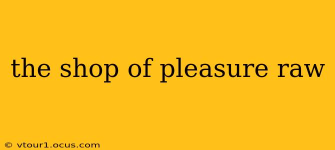 the shop of pleasure raw