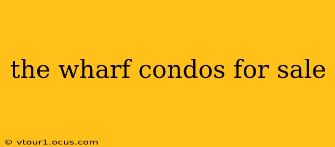 the wharf condos for sale
