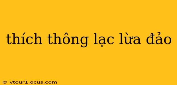 thích thông lạc lừa đảo