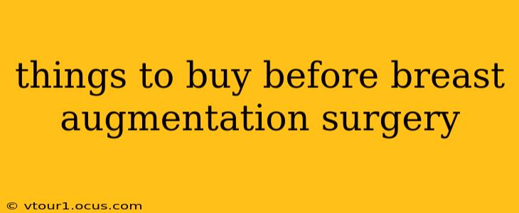 things to buy before breast augmentation surgery