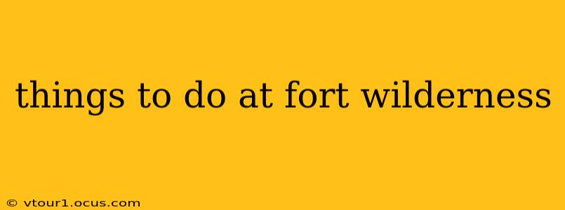 things to do at fort wilderness