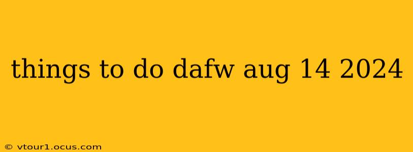 things to do dafw aug 14 2024