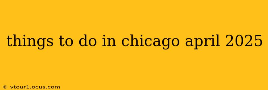 things to do in chicago april 2025