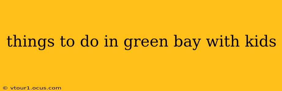 things to do in green bay with kids