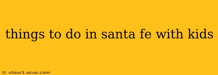things to do in santa fe with kids