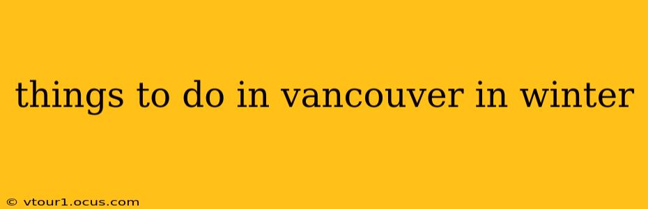 things to do in vancouver in winter