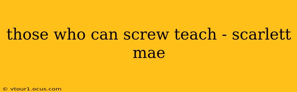 those who can screw teach - scarlett mae