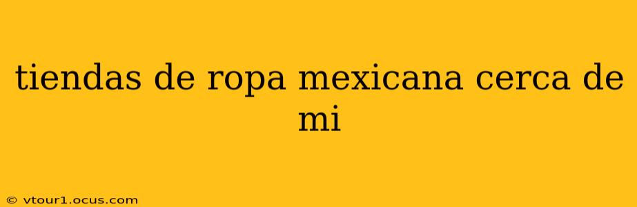 tiendas de ropa mexicana cerca de mi