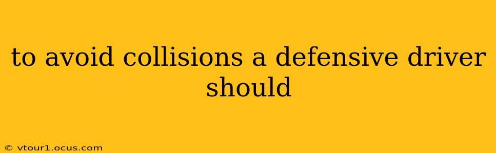 to avoid collisions a defensive driver should