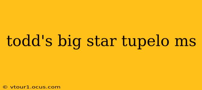 todd's big star tupelo ms