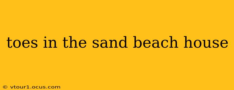 toes in the sand beach house