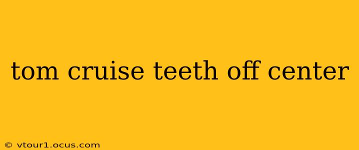 tom cruise teeth off center