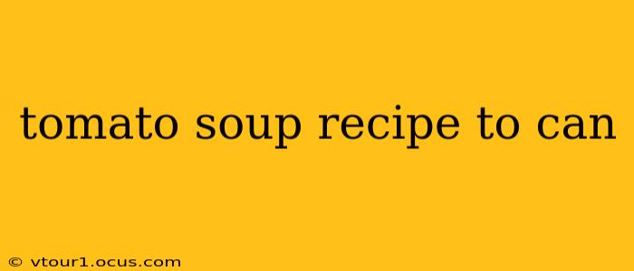 tomato soup recipe to can