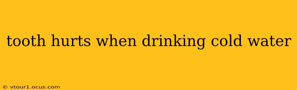 tooth hurts when drinking cold water