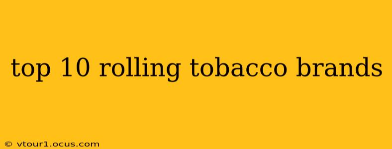 top 10 rolling tobacco brands
