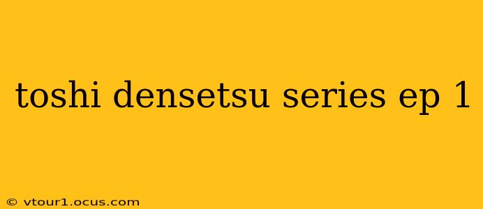 toshi densetsu series ep 1