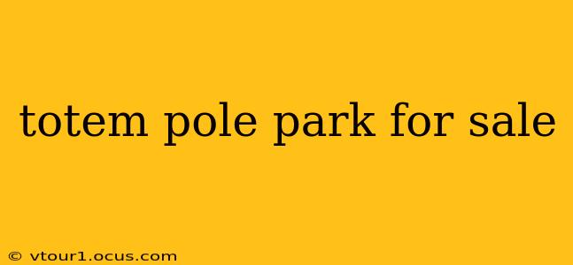 totem pole park for sale