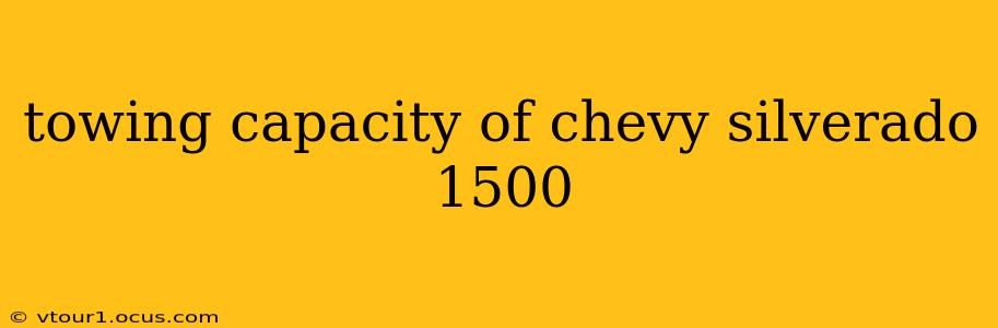 towing capacity of chevy silverado 1500