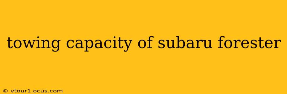 towing capacity of subaru forester