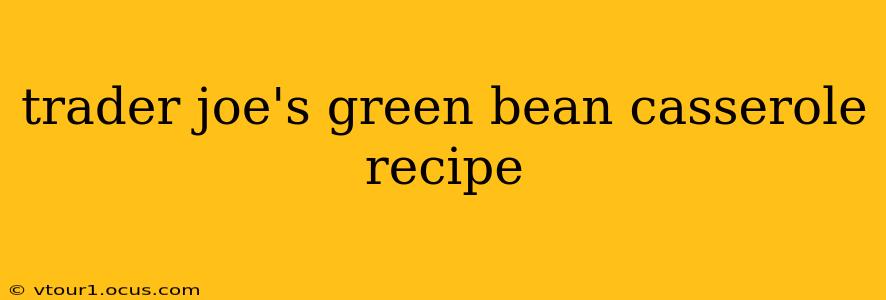 trader joe's green bean casserole recipe