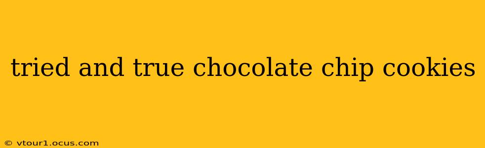 tried and true chocolate chip cookies