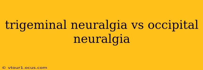 trigeminal neuralgia vs occipital neuralgia