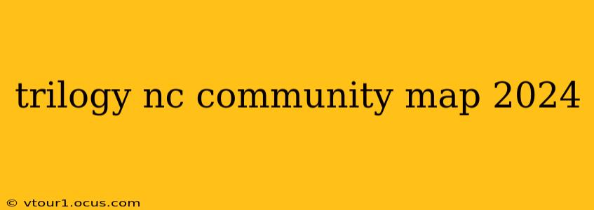 trilogy nc community map 2024