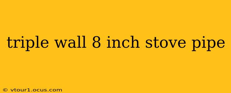triple wall 8 inch stove pipe