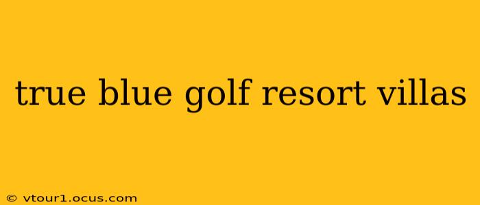 true blue golf resort villas