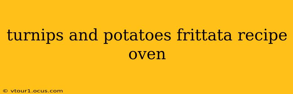 turnips and potatoes frittata recipe oven