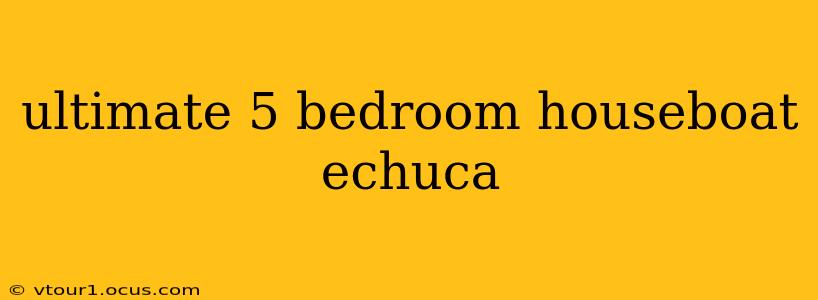 ultimate 5 bedroom houseboat echuca
