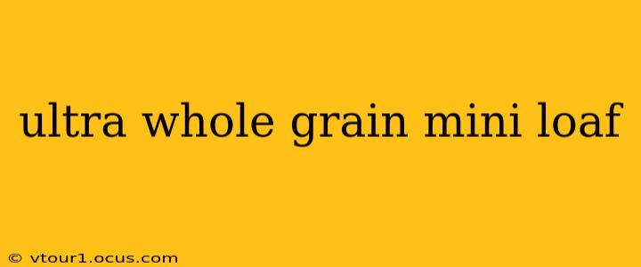 ultra whole grain mini loaf