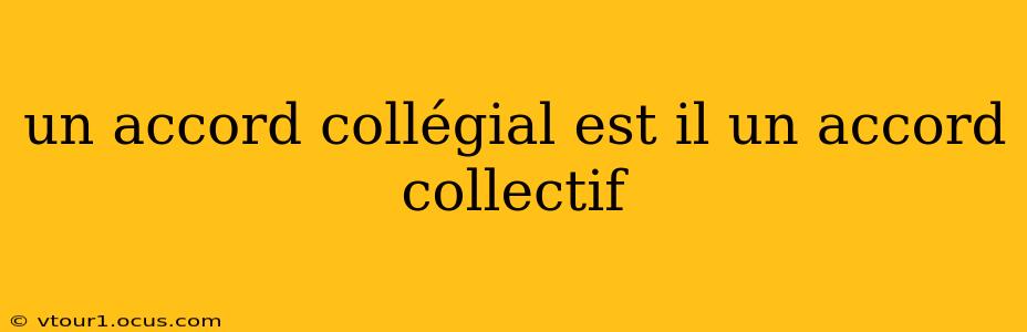 un accord collégial est il un accord collectif