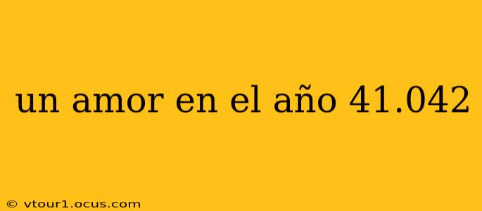 un amor en el año 41.042